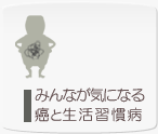 みんなが気になる癌と生活習慣病